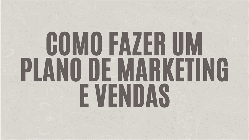 Como fazer um plano de marketing e vendas