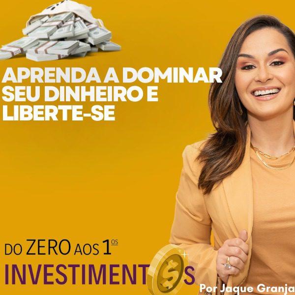 Curso Do zero aos primeiros investimentos - Jaque Granja - Dona do Money