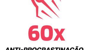 60X - Anti-Procrastinação, Produtividade e Gestão do Tempo
