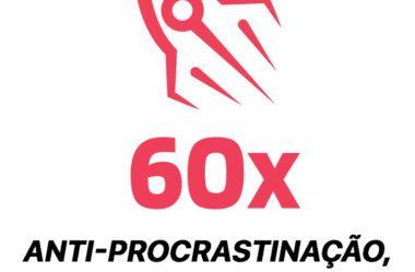 60X – Anti-Procrastinação, Produtividade e Gestão do Tempo